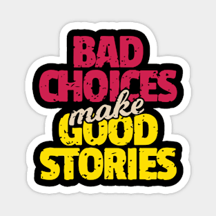 Bad Choices Make Good Stories Magnet