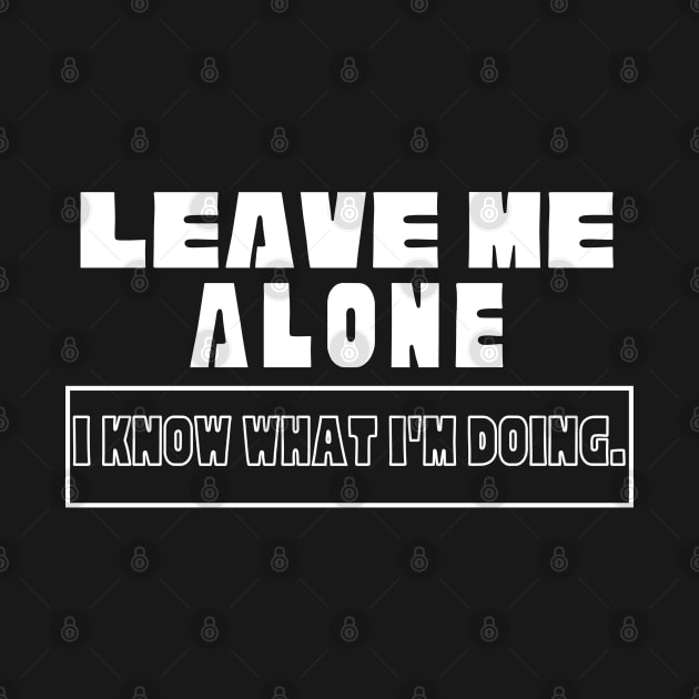 Leave Me Alone I know What I'm doing by raeex