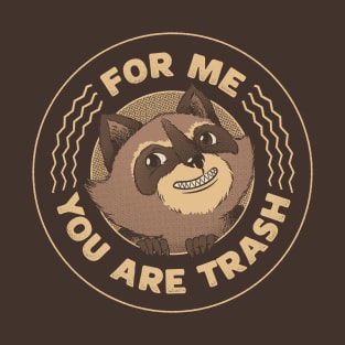 For Me You Are Trash Raccoon by Tobe Fonseca T-Shirt