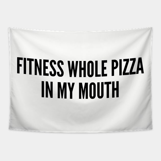 Cute Fitness Slogan - Fitness Whole Pizza In My Mouth - Funny Gym Joke Statement Workout Humor Slogan Tapestry by sillyslogans