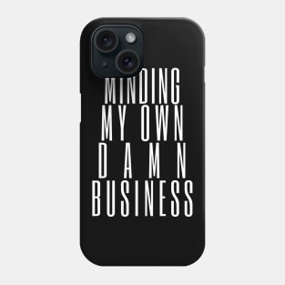 Minding My Own Damn Business. Funny Sarcastic Quote. Phone Case