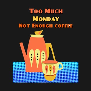 Blue Monday is too much Monday and not Enough Coffee T-Shirt