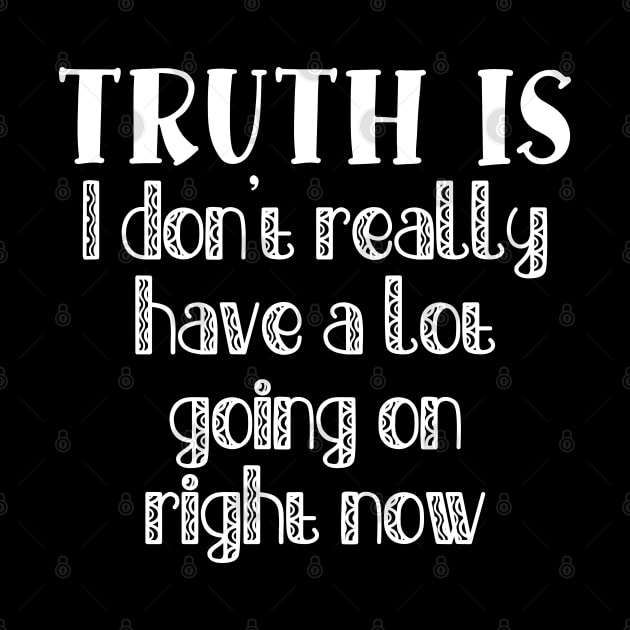 Truth Is I Don't Really Have a Lot Going On Right Now by TypoSomething