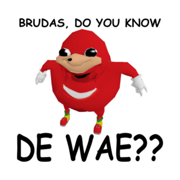 What is knuckles/Do you know da wae? 