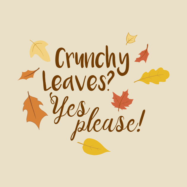 Crunchy Leaves Yes Please - An I Love Fall Design by stacreek