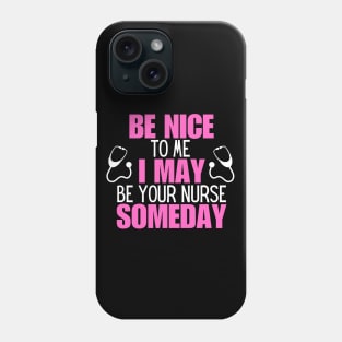 Hilarious Nursing Healthcare Messages Gift Idea - Be Nice to Me I May Be Your Nurse Someday Phone Case