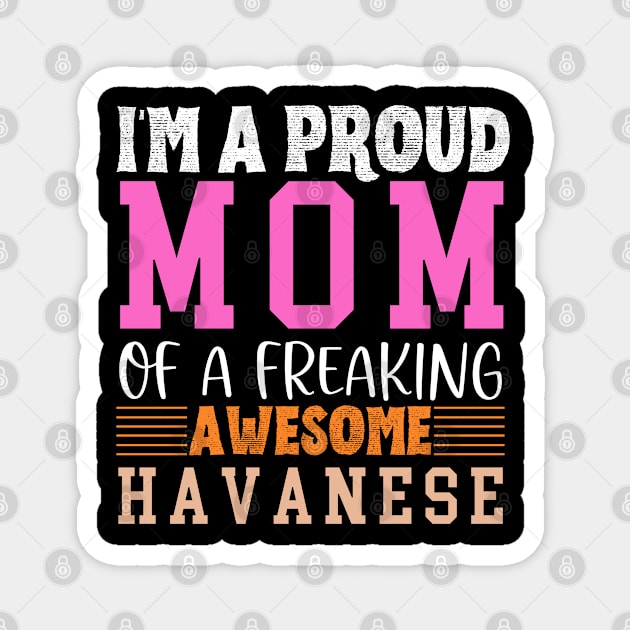 Im a proud mom of a freaking awesome Havanese Magnet by Energized Designs