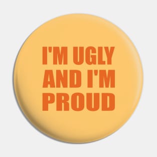 I'm ugly and I'm proud Pin