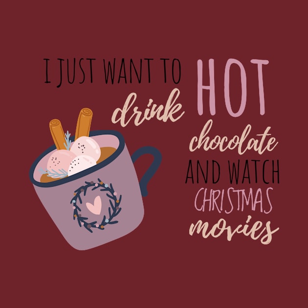 I Just Want To Drink Hot Chocolate And Watch Christmas Movies by Aorix