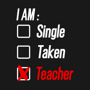 I am Single, Taken or Teacher  Valentine's Day T-Shirt