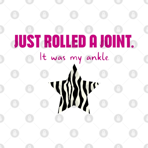 Hypermobility Dislocations Funny Quote: Just Rolled A Joint - It Was My Ankle by shi-RLY designs