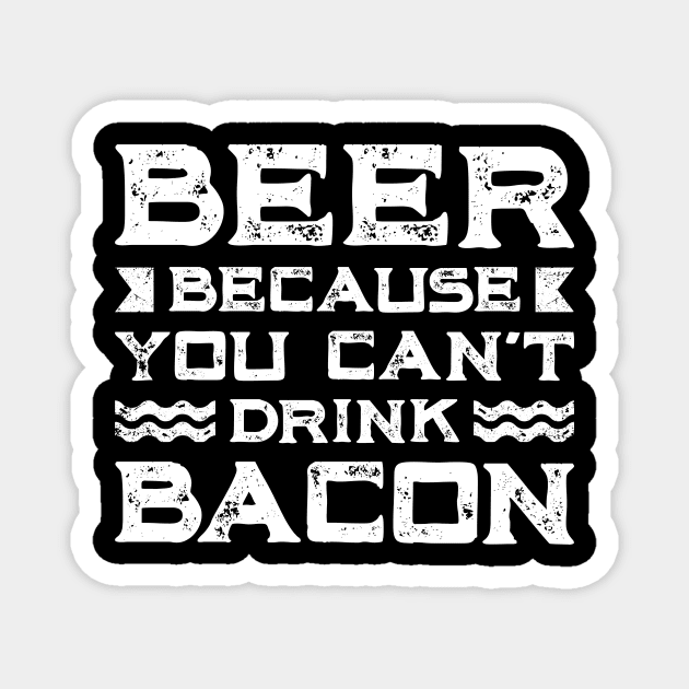 Beer Bacon Lover Gift Tee Beer Because You Can't Drink Bacon Magnet by celeryprint