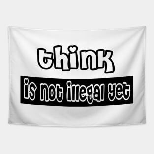 Think is not illegal yet Tapestry