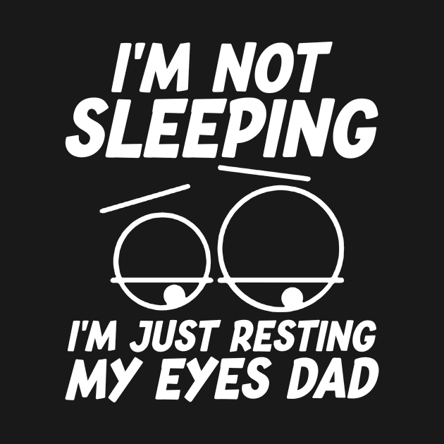 I'm Not Sleeping I'm Just Resting My Eyes Dad Father's Day by joneK