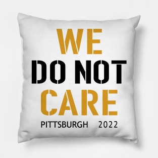 Pittsburgh Steelers Football Fans, WE DO NOT CARE Pillow