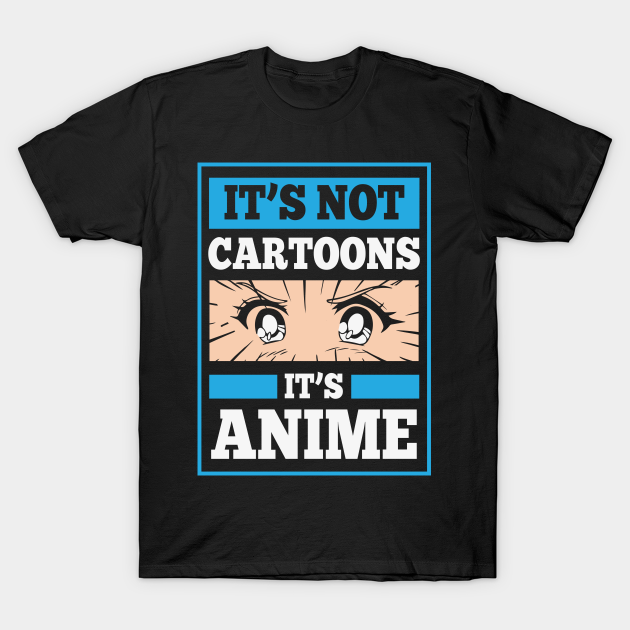 It's not cartoons, It's anime - Anime Quote - T-Shirt | TeePublic FR