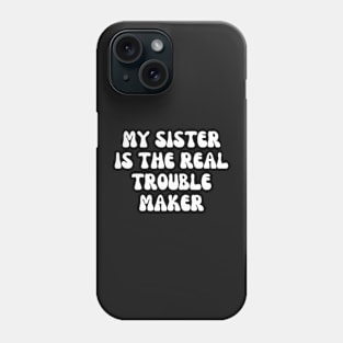 My Sister Is The Real Trouble Maker Phone Case