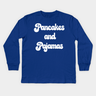 Pancakes And Pajamas Kids Long Sleeve T Shirts Teepublic