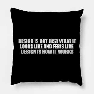 Design is not just what it looks like and feels like. Design is how it works Pillow