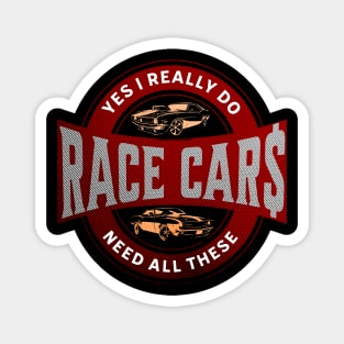 Yes I Really Do Need All These Race Car$ Funny Magnet