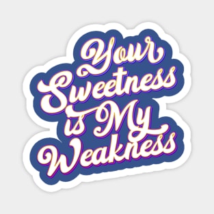 Your Sweetness is My Weakness Magnet