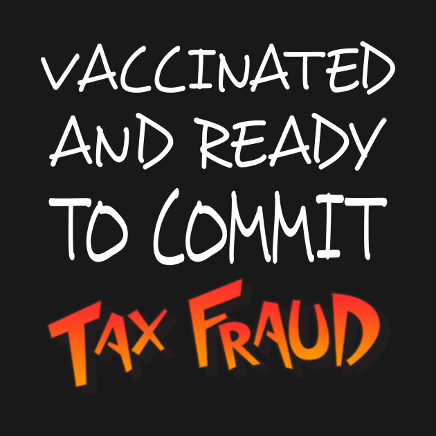vaccinated and ready to commit tax fraud shirt by Tee Shop