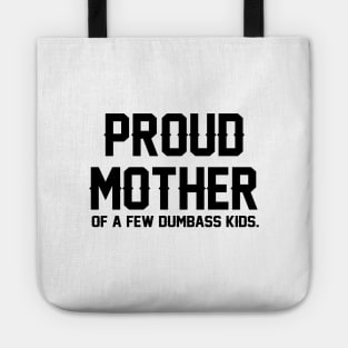 Proud Mother Of A Few Dumbass Kids Tote