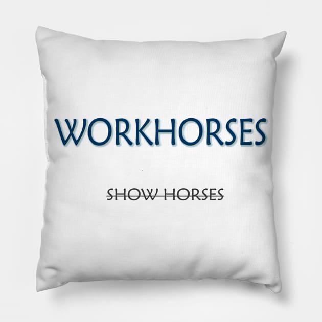 Workhorses Over Show Horses Pillow by PSCSCo