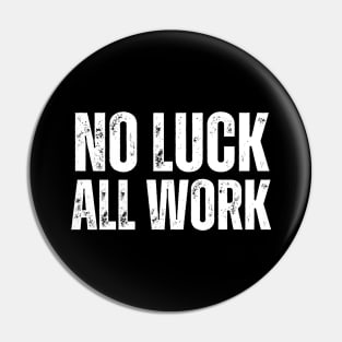 No Luck All Work-Hard Work Quote Pin