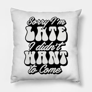 Sorry I'm late I didn't want to come Funny Quote Sarcastic Sayings Humor Gift Pillow