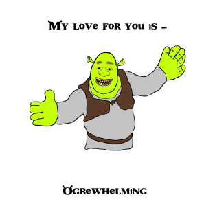 Ogre-whelming love - Shrek T-Shirt