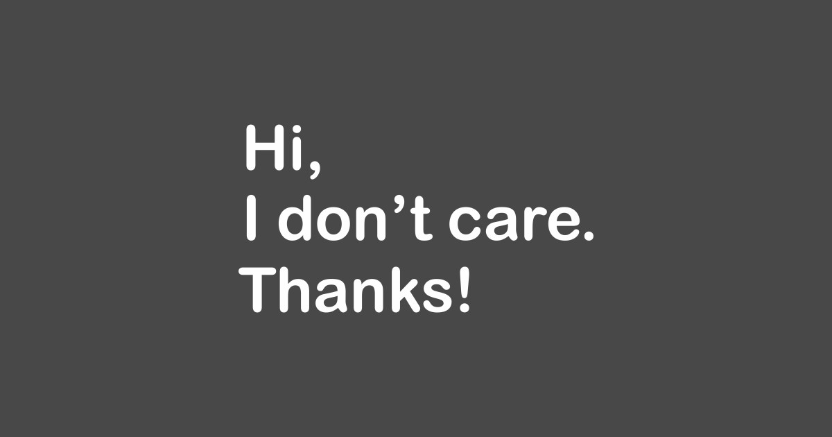 Hi, I don't care. Thanks! - Funny - T-Shirt | TeePublic