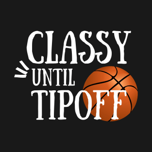 Classy until tipoff T-Shirt