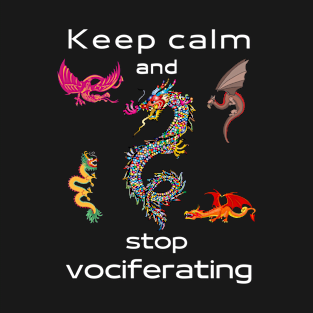 Keep calm and stop vociferating – dragons - teachers - opinion T-Shirt