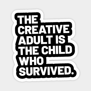 THE CREATIVE ADULT IS THE CHILD WHO SURVIVED Magnet