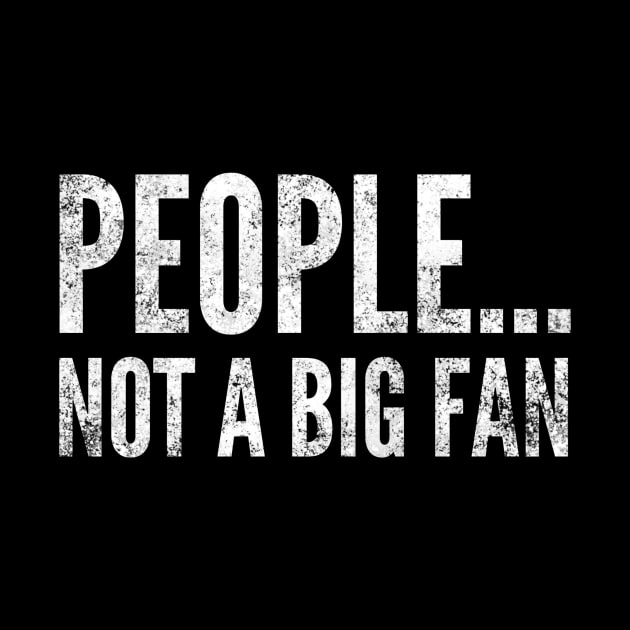 People....not a big fan - funny white text design for antisocial people by BlueLightDesign