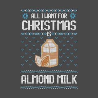 All I Want For Christmas Is Almond Milk - Ugly Xmas Sweater For Vegan Family T-Shirt