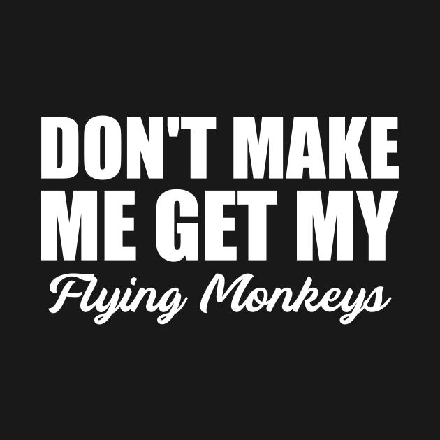 Dont Make Me Get My Flying Monkeys by AwesomeClothing