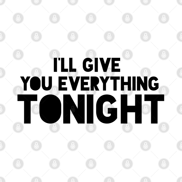 i'll give you everything tonight - Give You - Tapestry | TeePublic