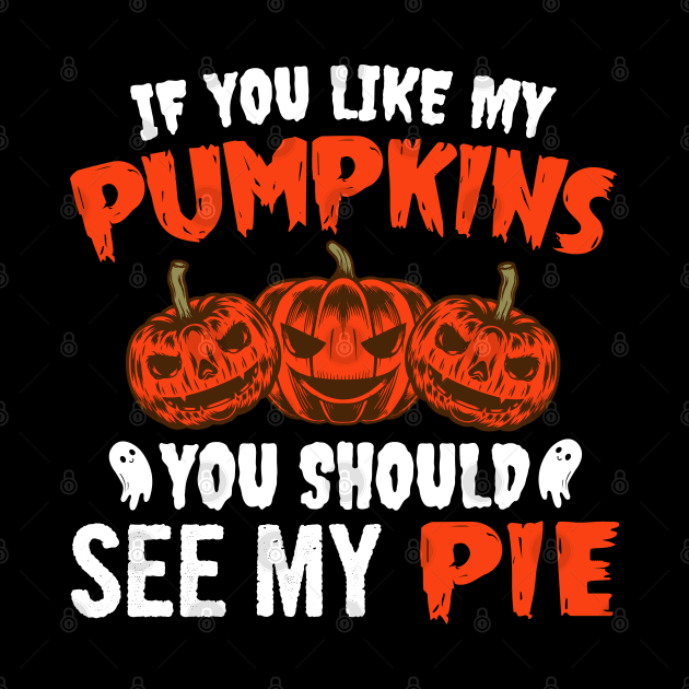 If You Like My Pumpkins You Should See My Pie by DragonTees