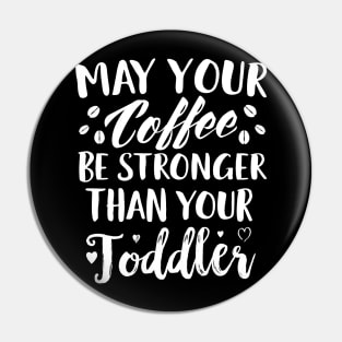 May Your Coffee Be Stronger Thay Your Toddler Pin