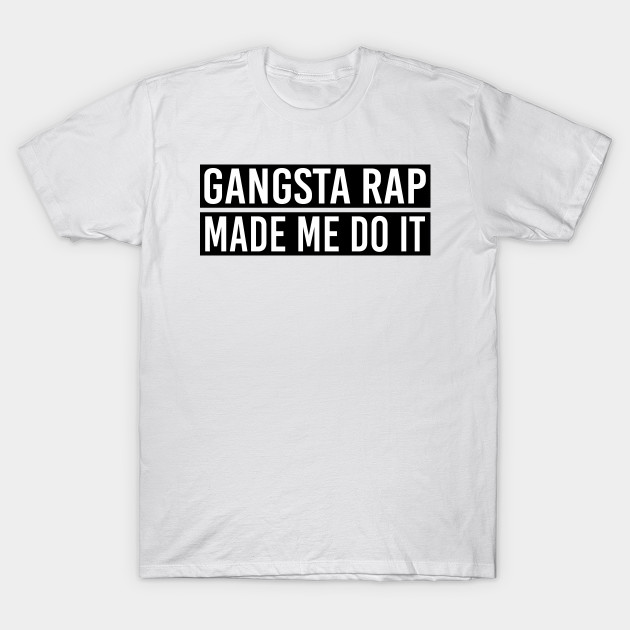 gangster rap made me do it shirt