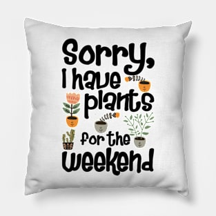 Sorry I Have Plants for The Weekend Pillow