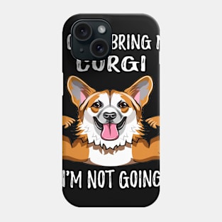 If I Can't Bring My Corgi I'm Not Going (177) Phone Case