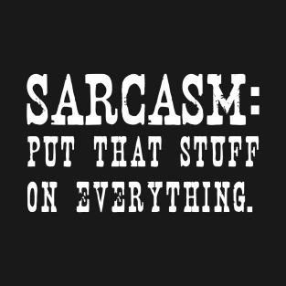 Sarcasm Put That Stuff On Everything T-Shirt