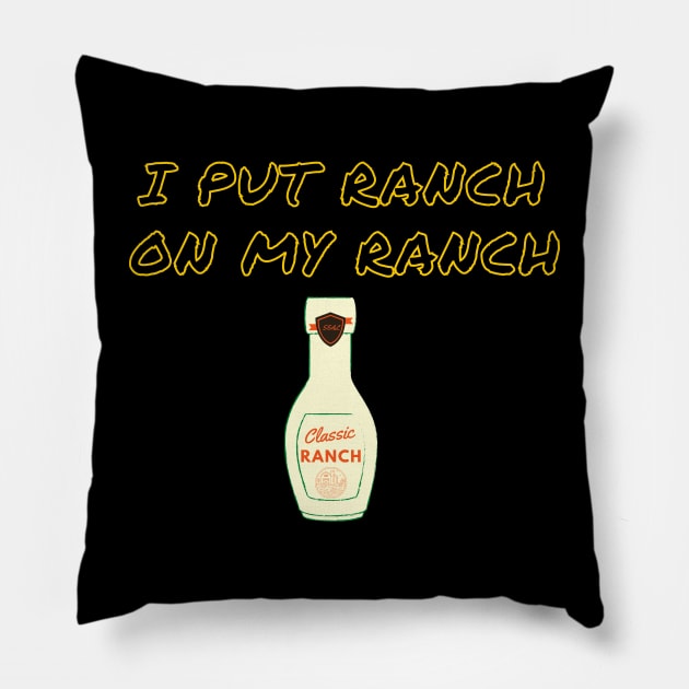 Funny -  I Put Ranch On My Ranch Pillow by GROOVYUnit