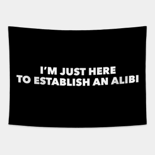 I'm Just Here To Establish An Alibi Tapestry