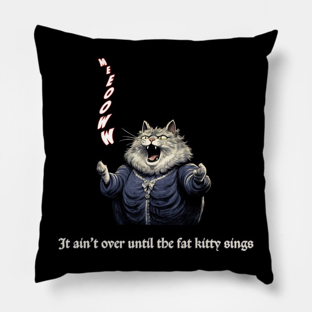 It Ain't Over Until the Fat Kitty Sings Pillow by MythicLegendsDigital