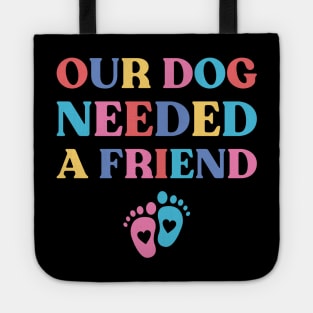 Our Dog Needed A Friend Funny Pregnancy Tote