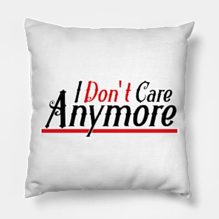 I don't Care anymore Pillow